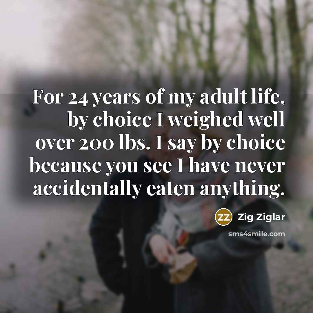 “For 24 years of my adult life, by choice I…” quote by Zig Ziglar