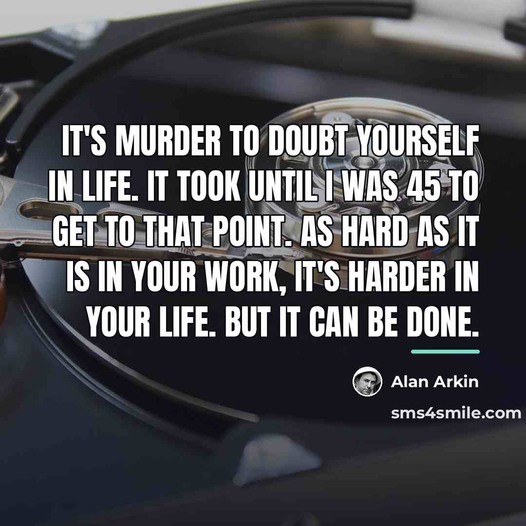 “It's murder to doubt yourself in life. It took until…” quote by Alan Arkin