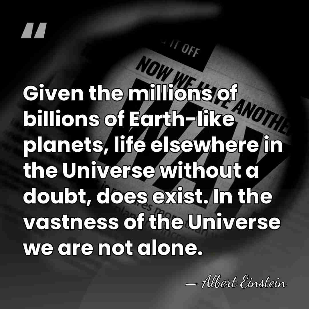 Given the millions of billions of Earth-like planets, life elsewhere in the&hellip; - Albert Einstein