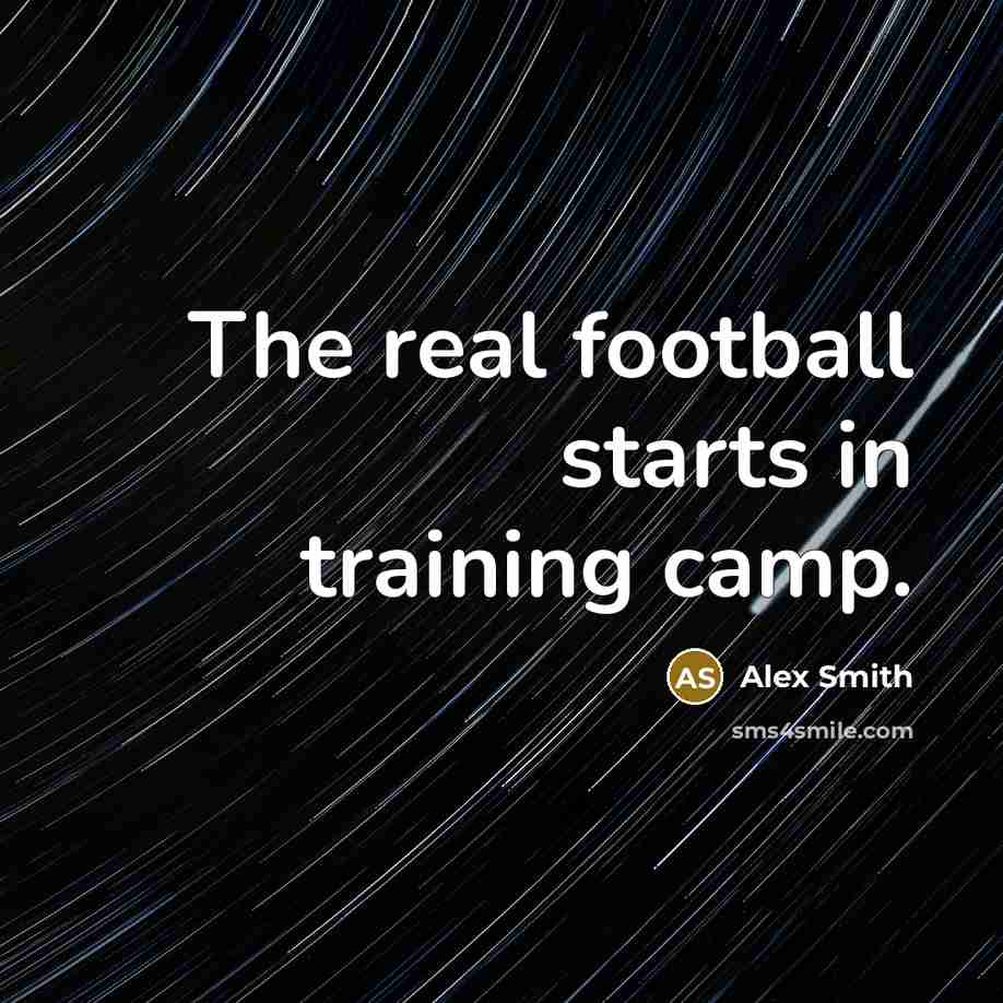 “The real football starts in training camp.…” quote by Alex Smith
