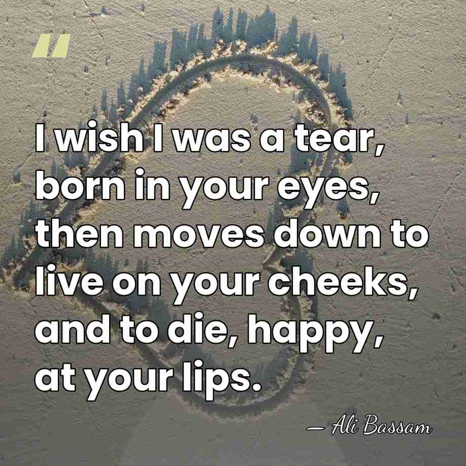 I wish I was a tear, born in your eyes, then moves&hellip; - Ali Bassam