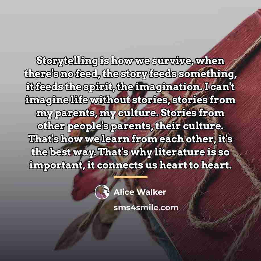 “Storytelling is how we survive, when there's no feed, the…” quote by Alice Walker