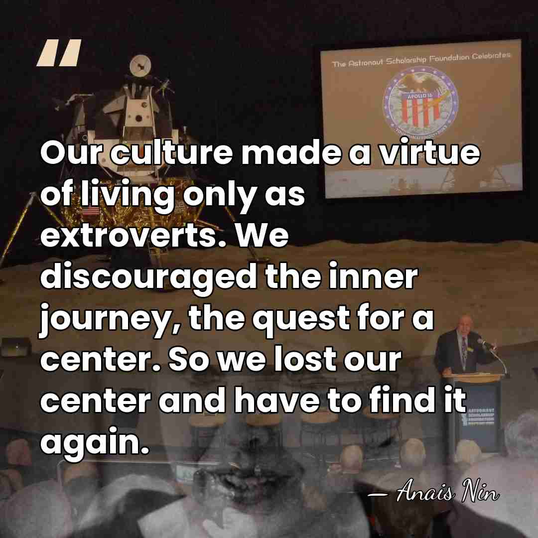 Our culture made a virtue of living only as extroverts. We discouraged&hellip; - Anais Nin