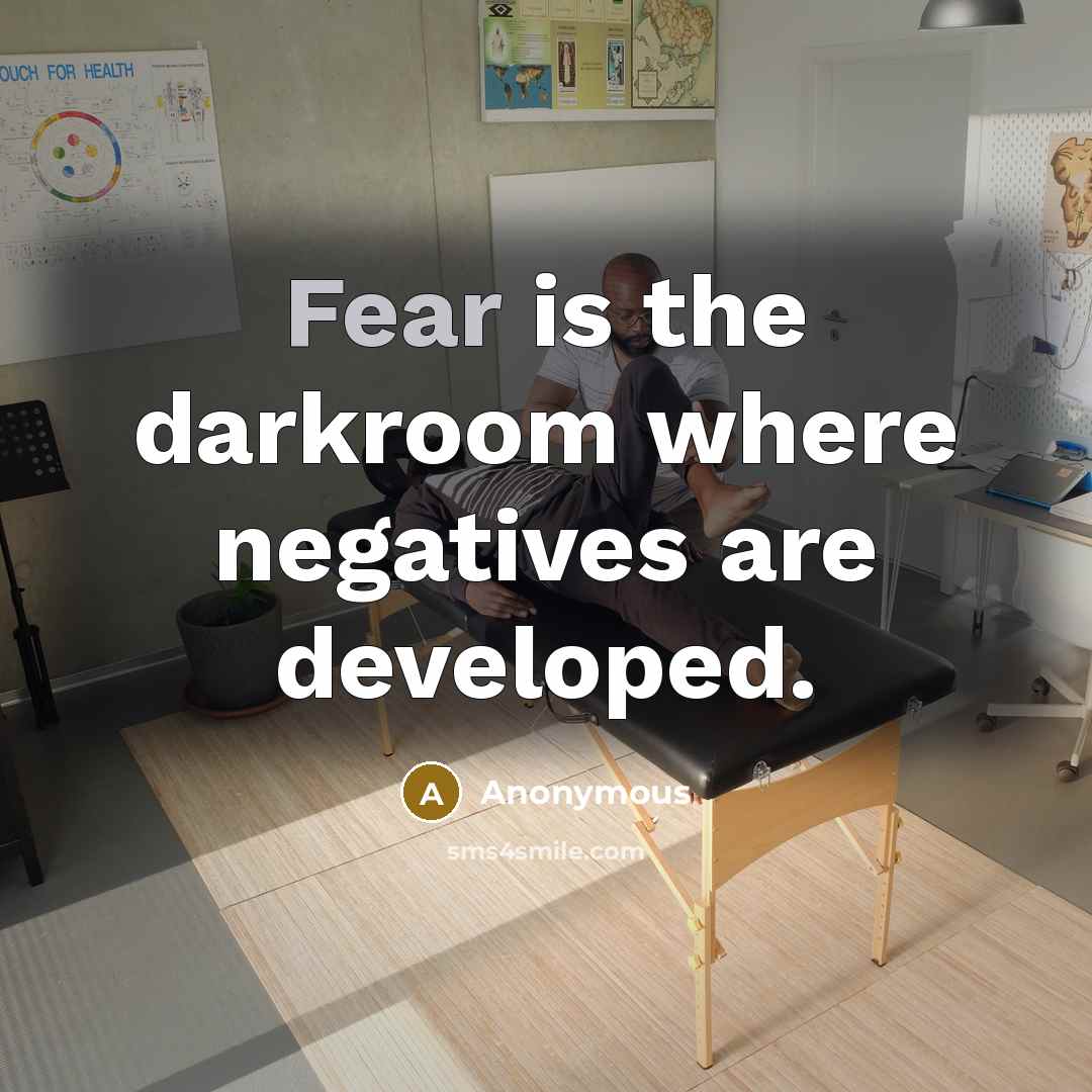 “Fear is the darkroom where negatives are developed.…” quote by Anonymous