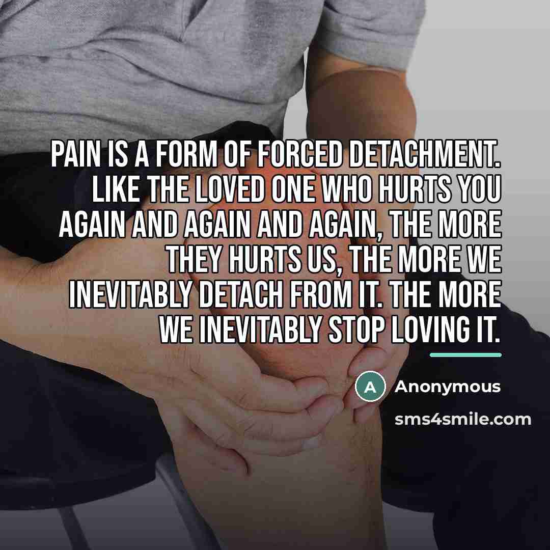“Pain is a form of forced detachment. Like the loved…” quote by Anonymous