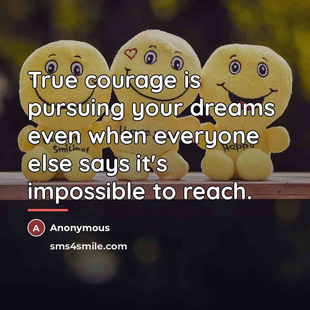 “True courage is pursuing your dreams even when everyone else…” quote by Anonymous
