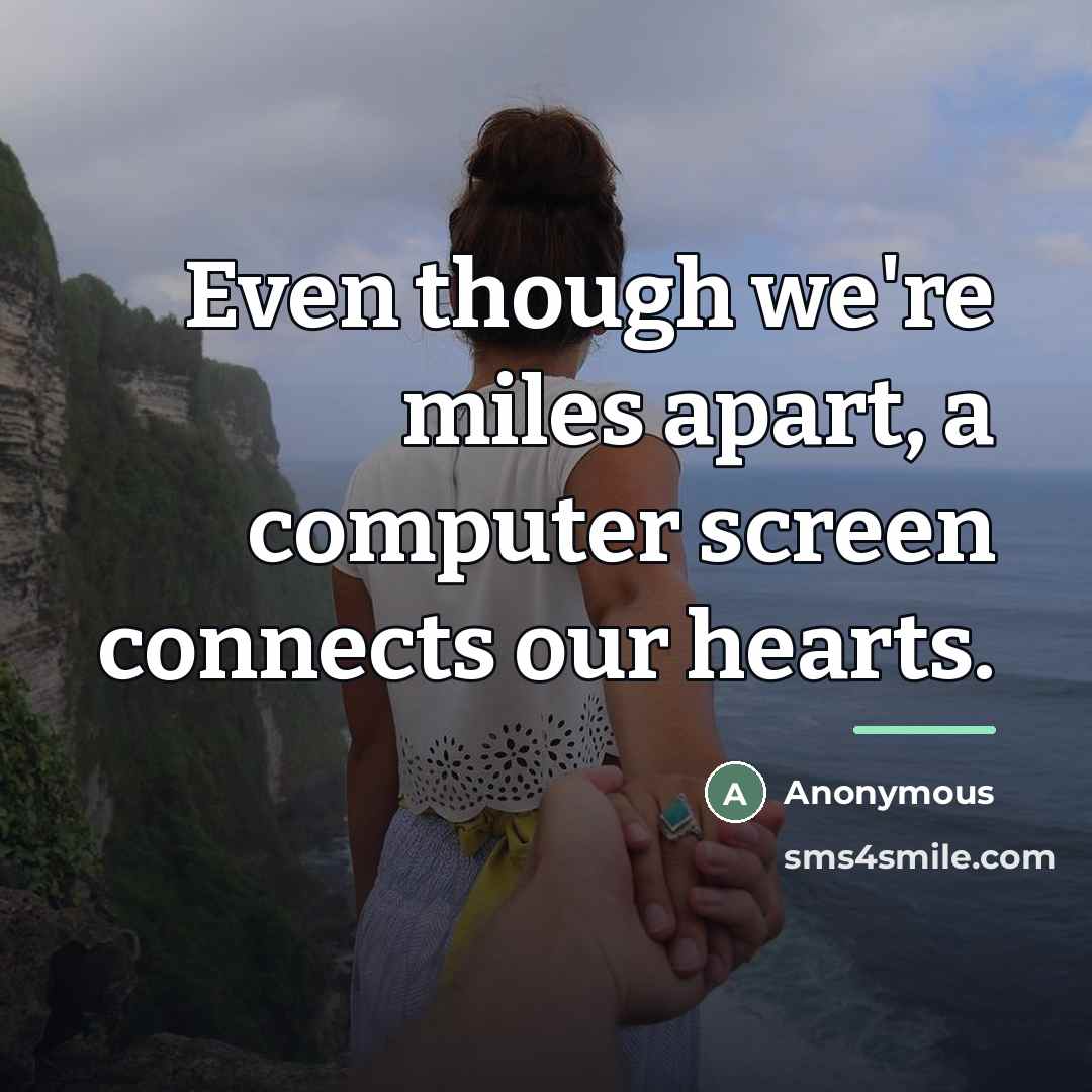 “Even though we're miles apart, a computer screen connects our…” quote by Anonymous