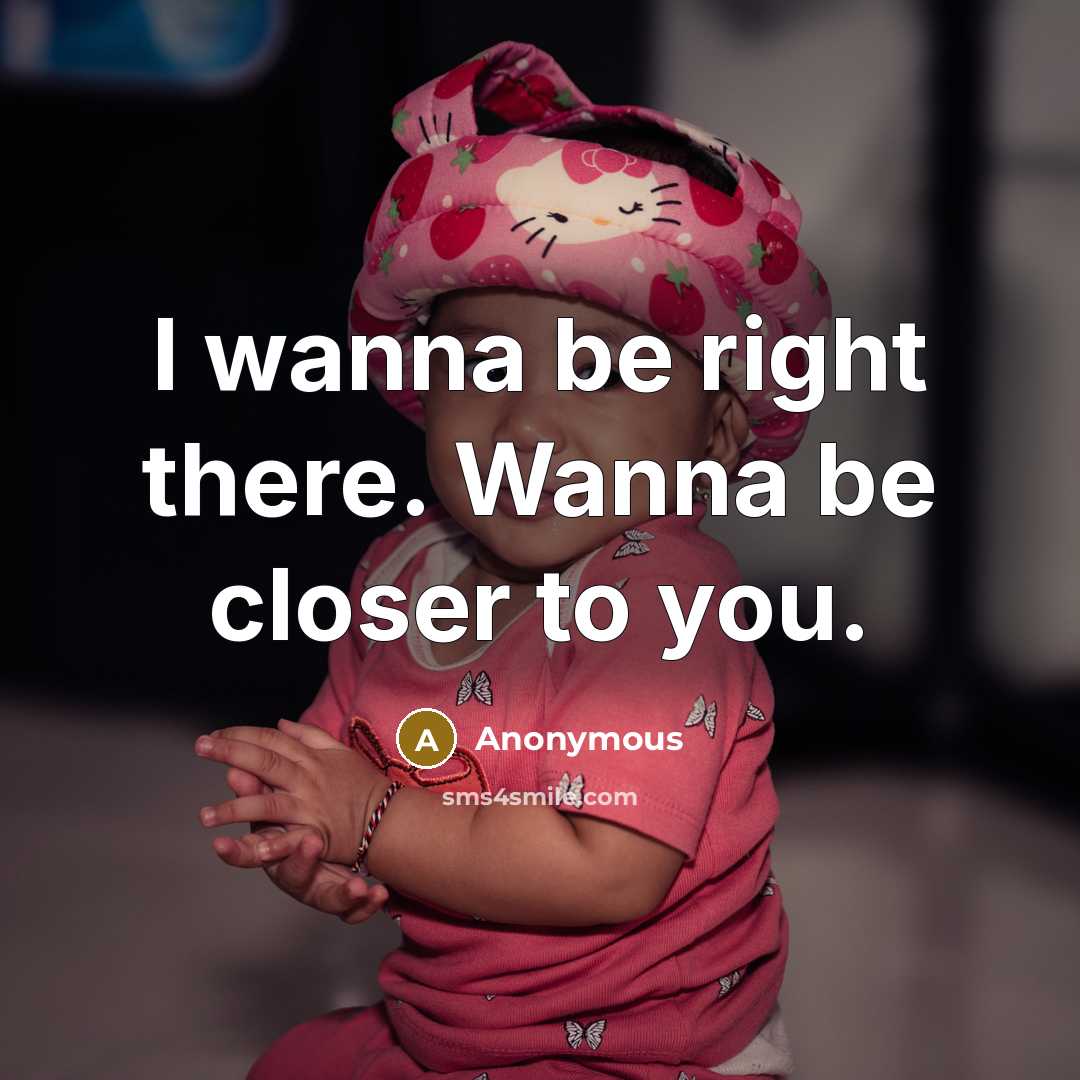 “I wanna be right there. Wanna be closer to you.…” quote by Anonymous