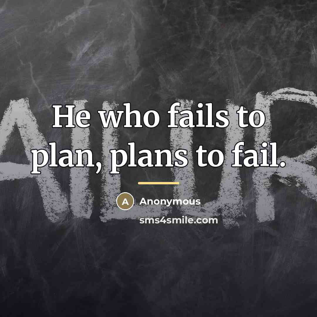 “He who fails to plan, plans to fail.…” quote by Anonymous