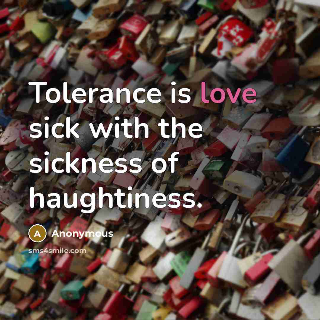 “Tolerance is love sick with the sickness of haughtiness.…” quote by Anonymous