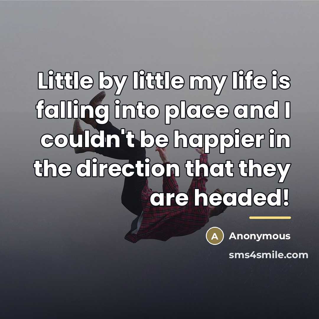 “Little by little my life is falling into place and…” quote by Anonymous