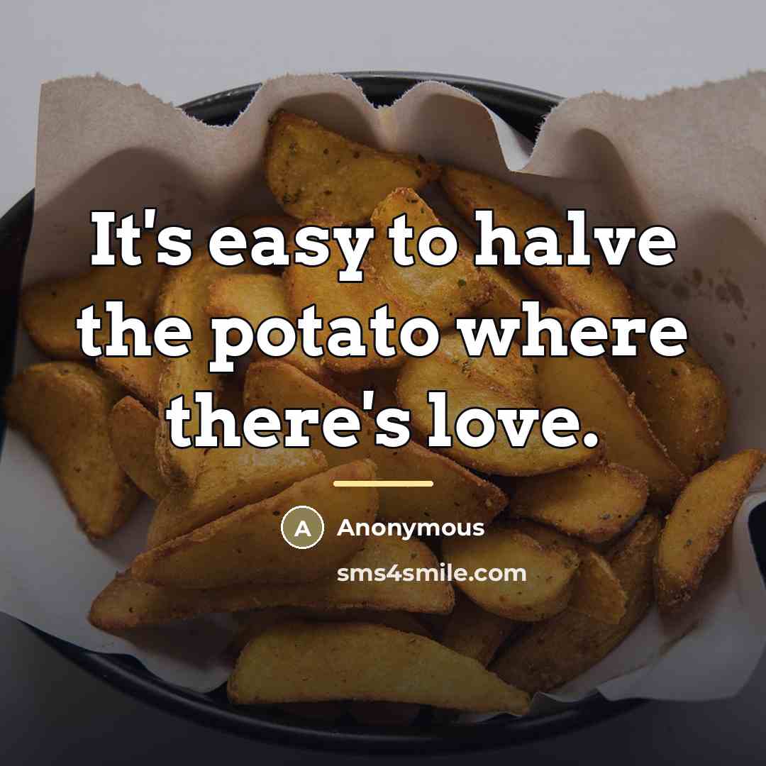 “It's easy to halve the potato where there's love.…” quote by Anonymous