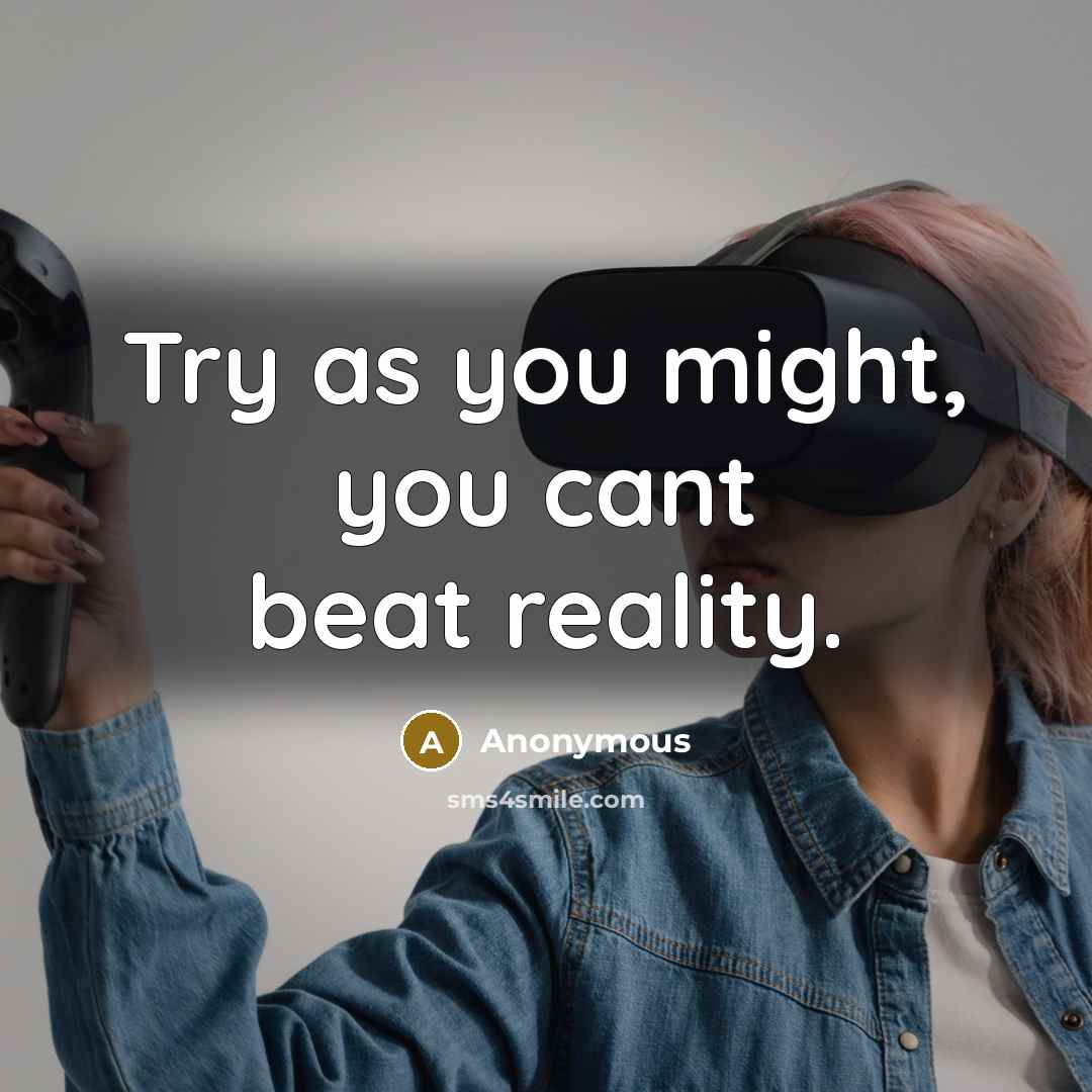 “Try as you might, you cant beat reality.…” quote by Anonymous