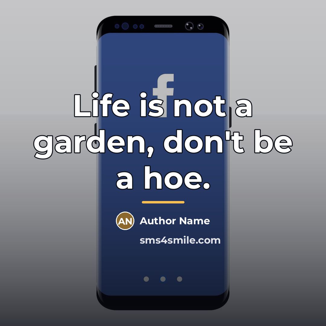 “Life is not a garden, don't be a hoe.…” quote by Author Name