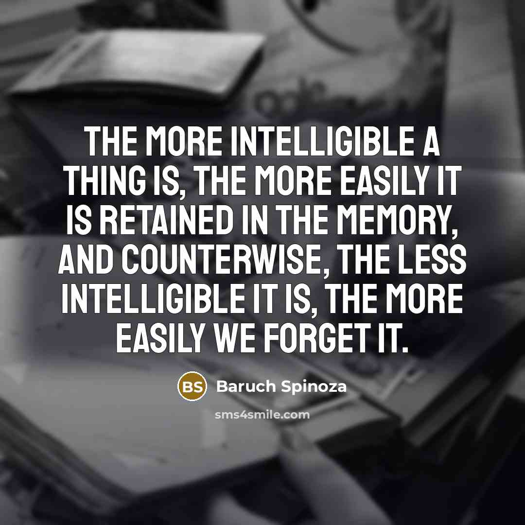 “The more intelligible a thing is, the more easily it…” quote by Baruch Spinoza
