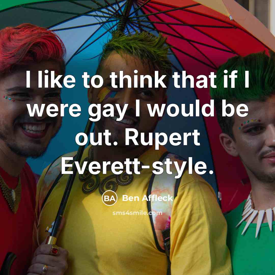 “I like to think that if I were gay I…” quote by Ben Affleck