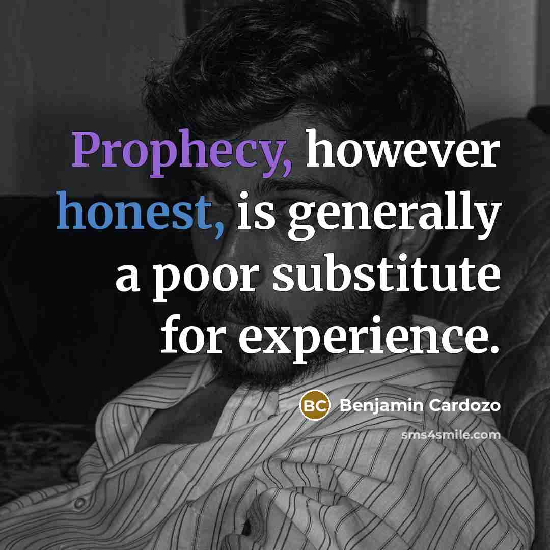“Prophecy, however honest, is generally a poor substitute for experience.…” quote by Benjamin Cardozo