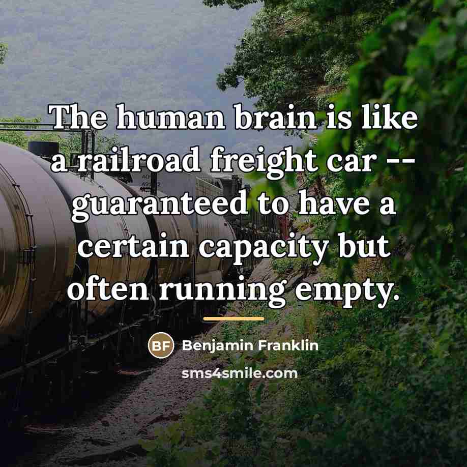 “The human brain is like a railroad freight car --…” quote by Benjamin Franklin