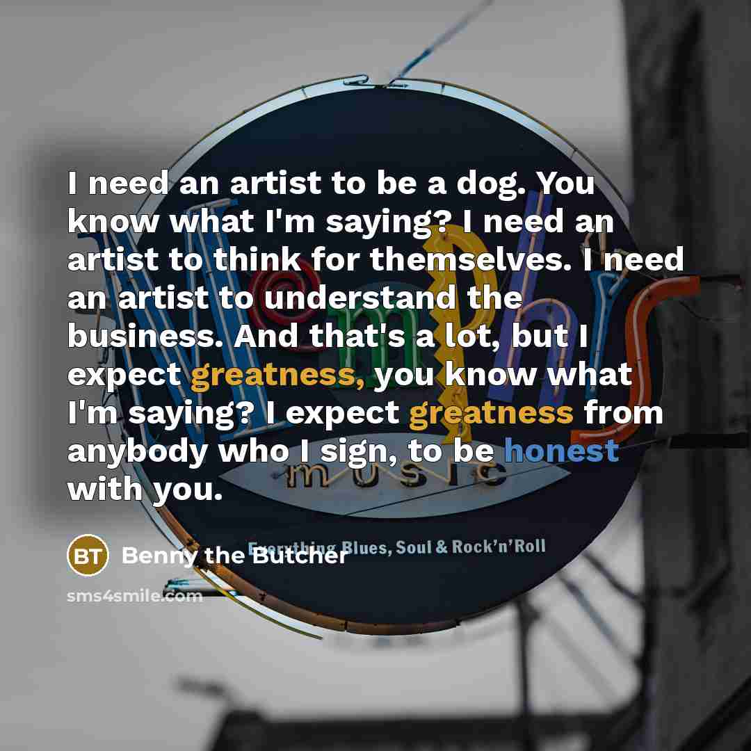 “I need an artist to be a dog. You know…” quote by Benny the Butcher