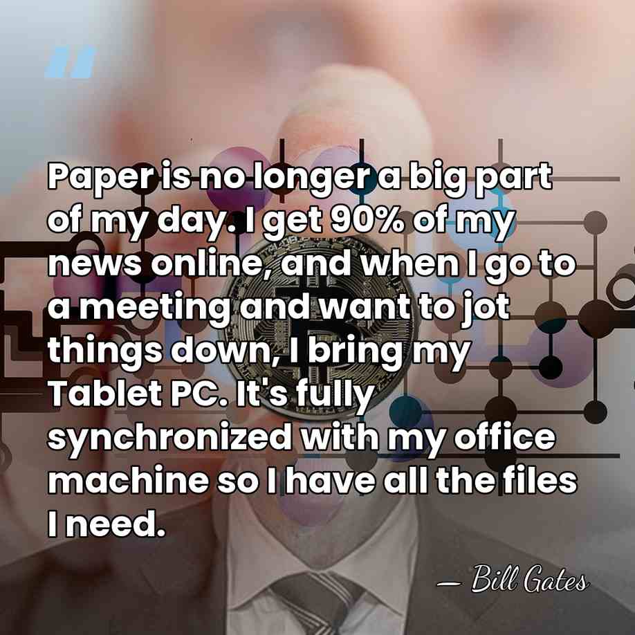 Paper is no longer a big part of my day. I get&hellip; - Bill Gates