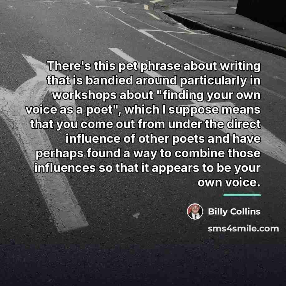 “There's this pet phrase about writing that is bandied around…” quote by Billy Collins