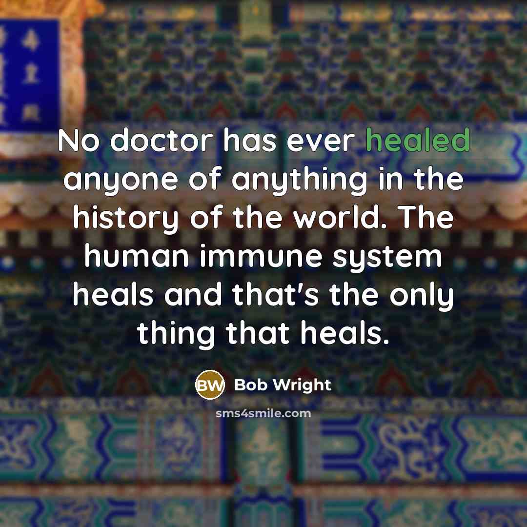 “No doctor has ever healed anyone of anything in the…” quote by Bob Wright