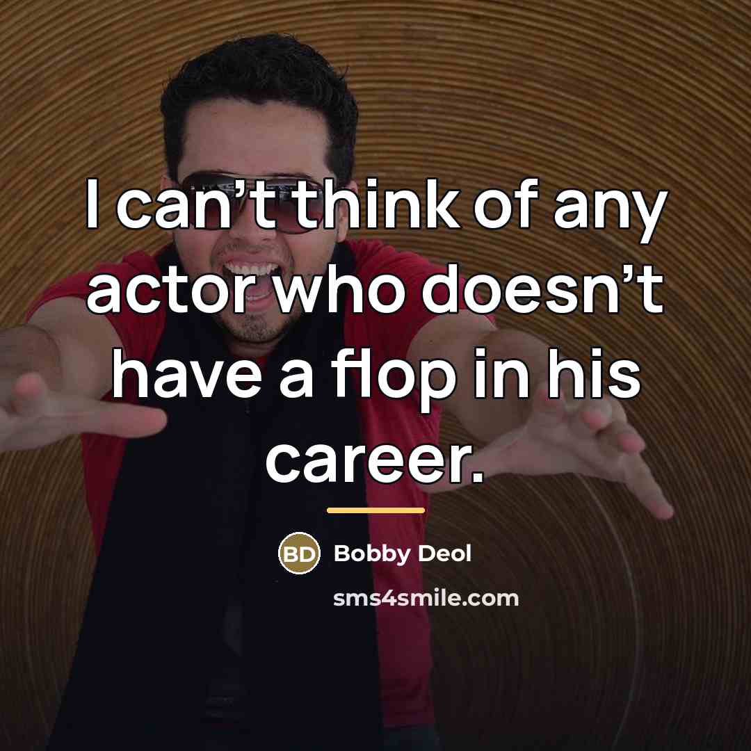 “I can't think of any actor who doesn't have a…” quote by Bobby Deol