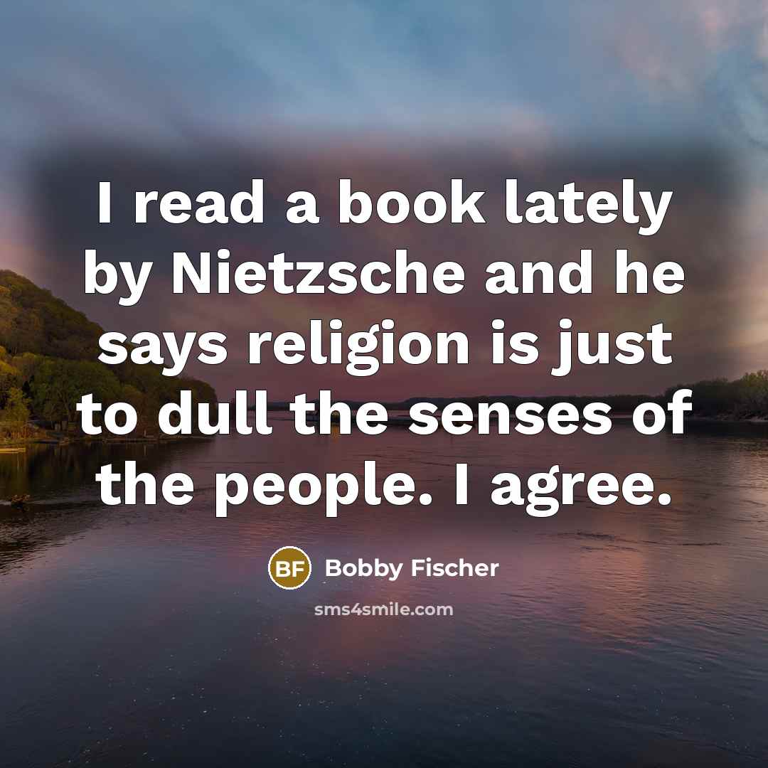 “I read a book lately by Nietzsche and he says…” quote by Bobby Fischer