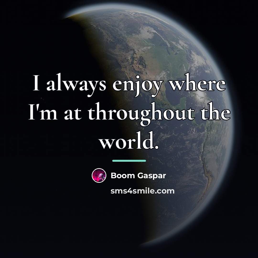 “I always enjoy where I'm at throughout the world.…” quote by Boom Gaspar