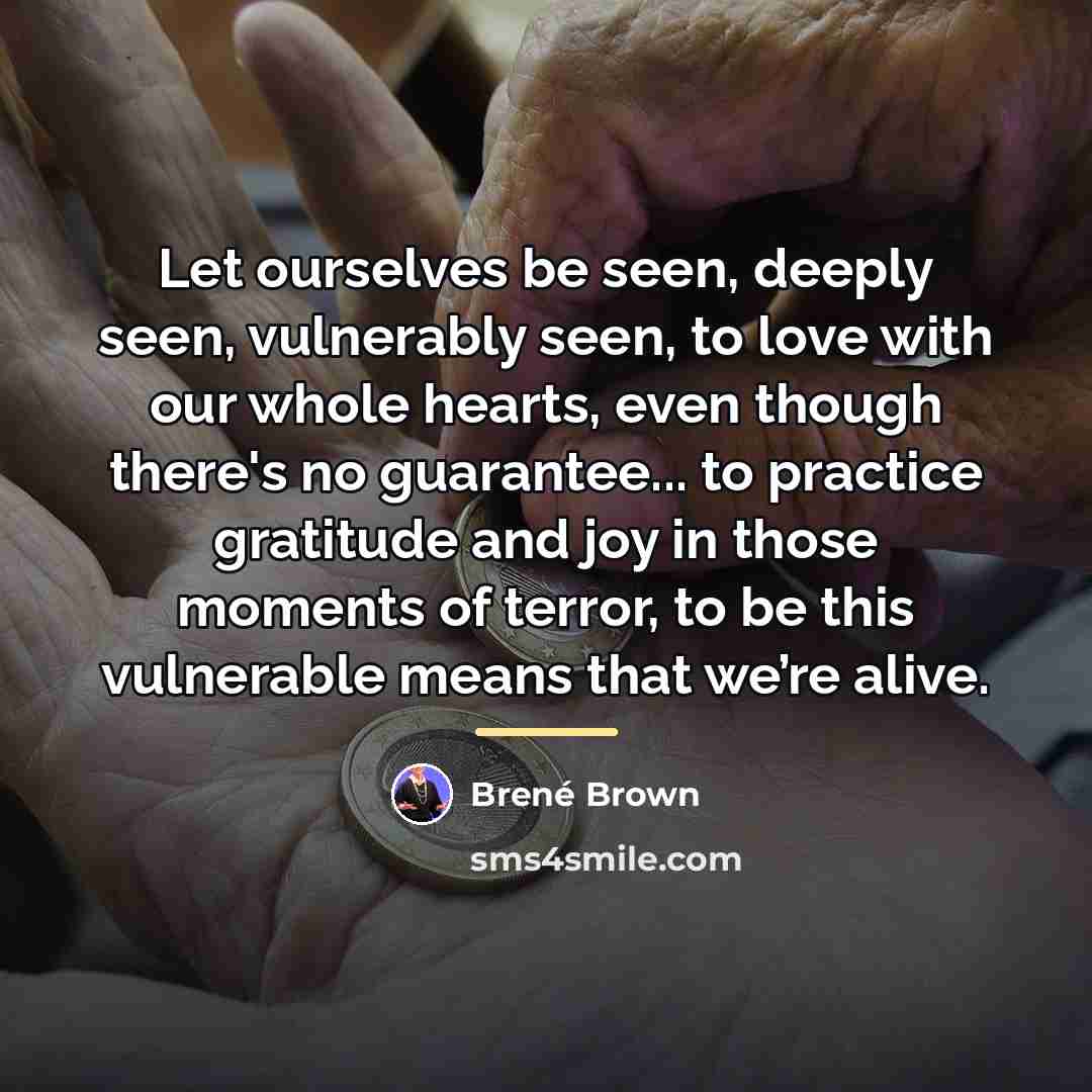 “Let ourselves be seen, deeply seen, vulnerably seen, to love…” quote by Brené Brown