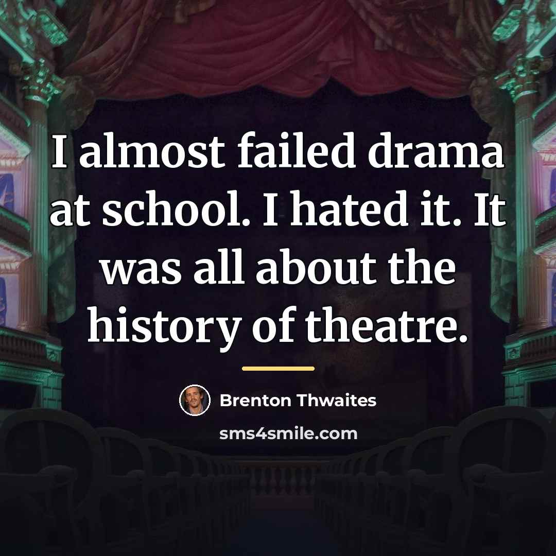“I almost failed drama at school. I hated it. It…” quote by Brenton Thwaites