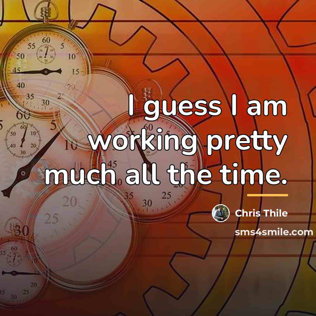 “I guess I am working pretty much all the time.…” quote by Chris Thile