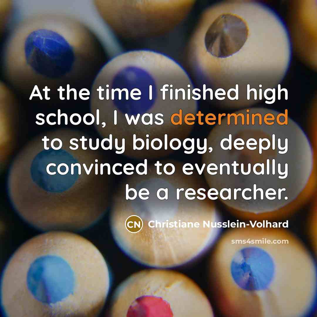 “At the time I finished high school, I was determined…” quote by Christiane Nusslein-Volhard