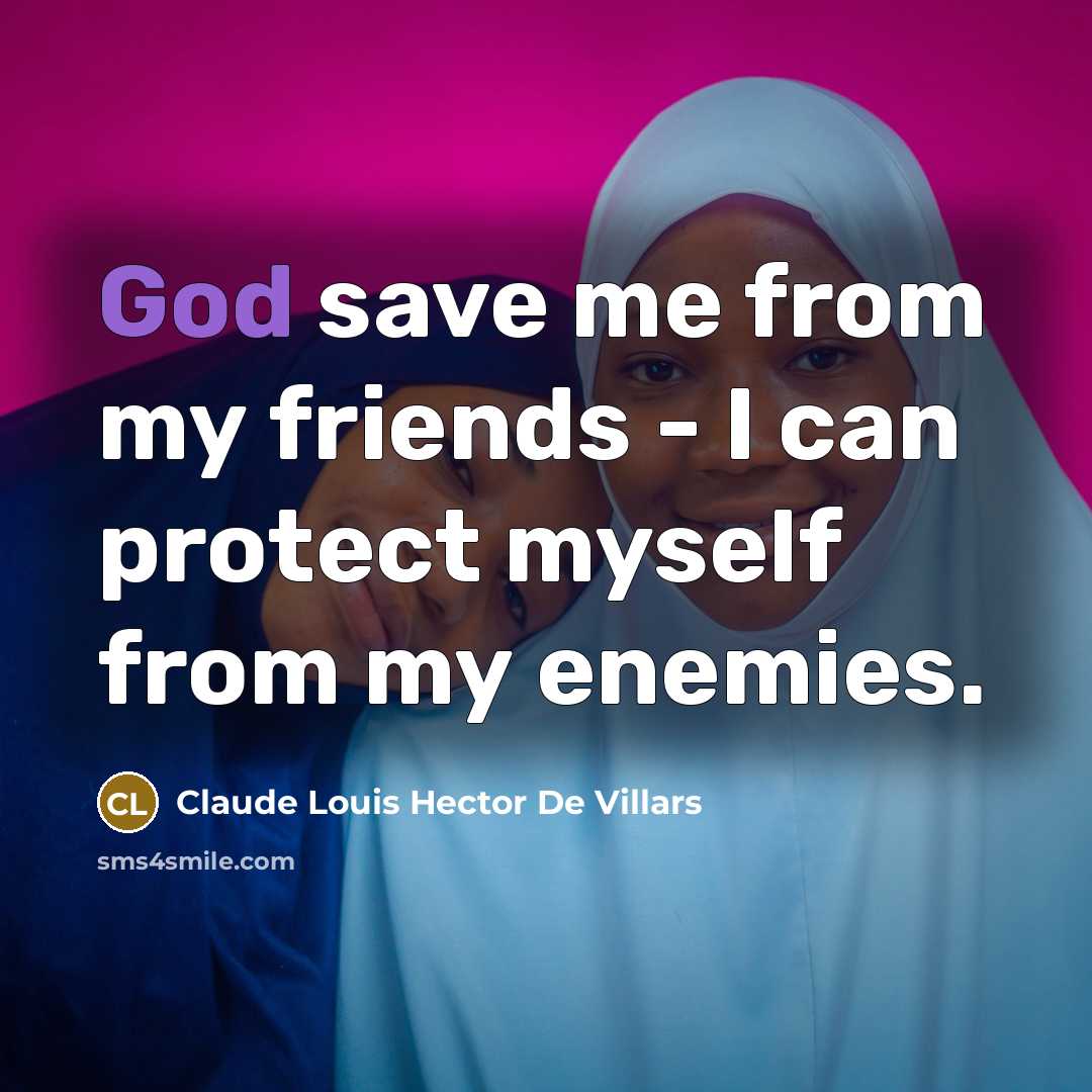 “God save me from my friends - I can protect myself from my enemies.” quote by Claude Louis Hector De Villars
