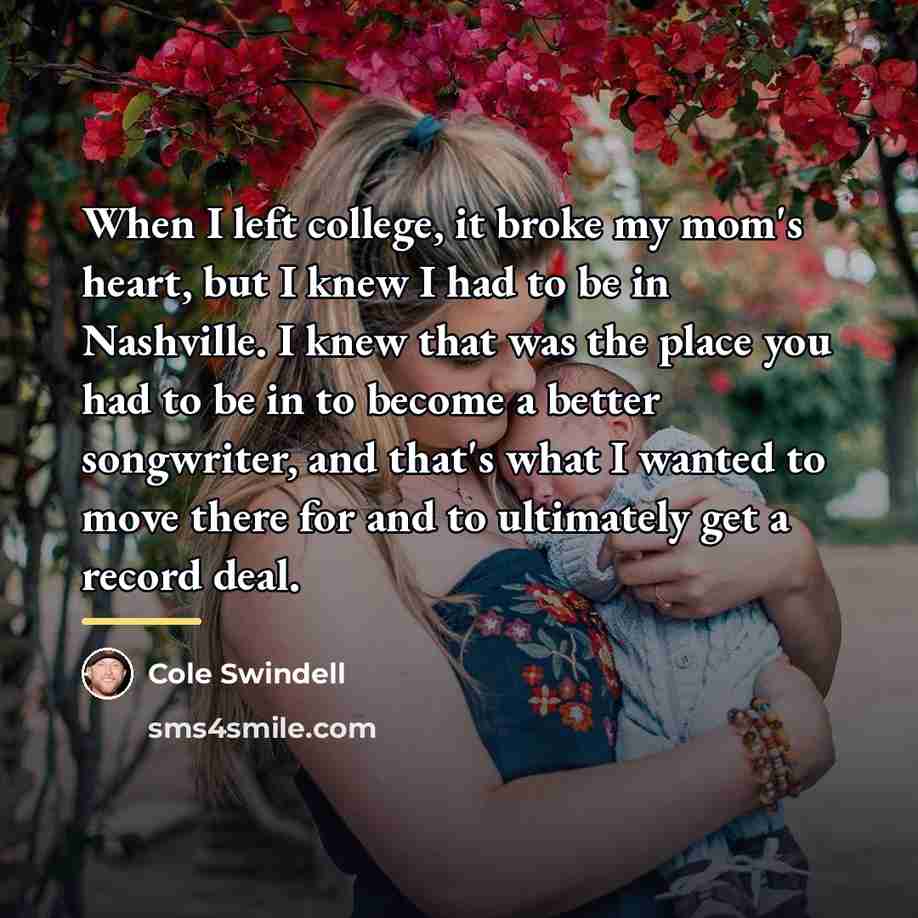 “When I left college, it broke my mom's heart, but…” quote by Cole Swindell