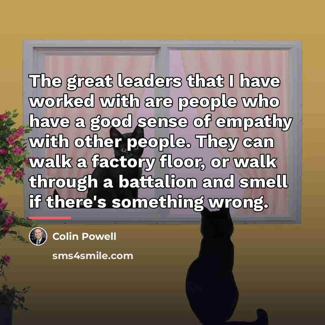 “The great leaders that I have worked with are people…” quote by Colin Powell