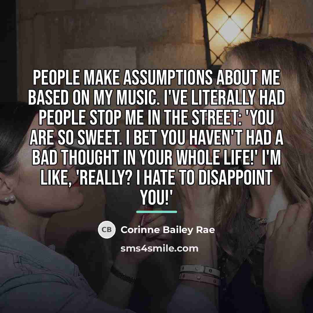 “People make assumptions about me based on my music. I've…” quote by Corinne Bailey Rae