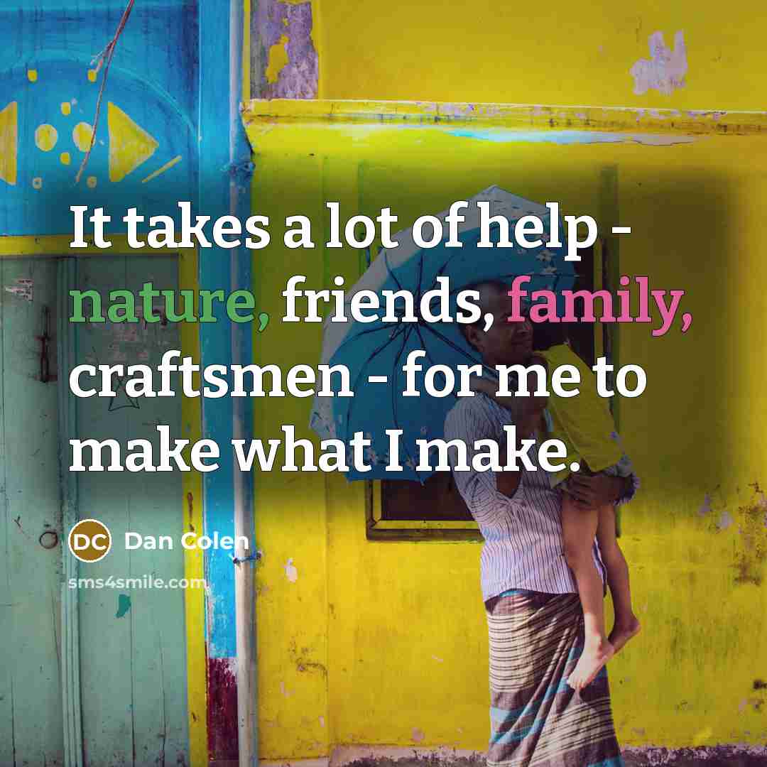 “It takes a lot of help - nature, friends, family,…” quote by Dan Colen