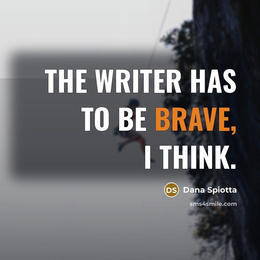 “The writer has to be brave, I think.…” quote by Dana Spiotta