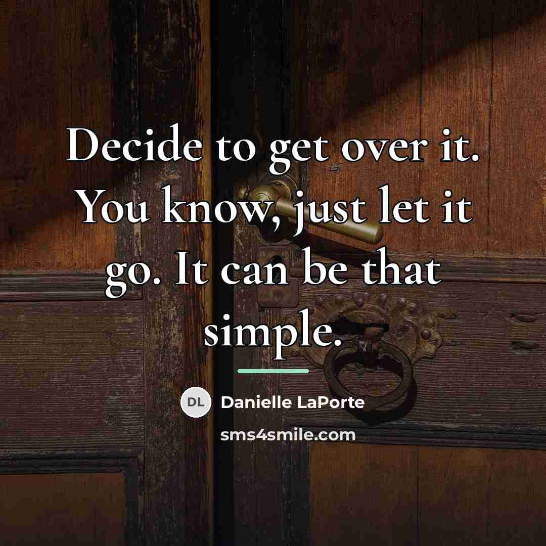 “Decide to get over it. You know, just let it…” quote by Danielle LaPorte