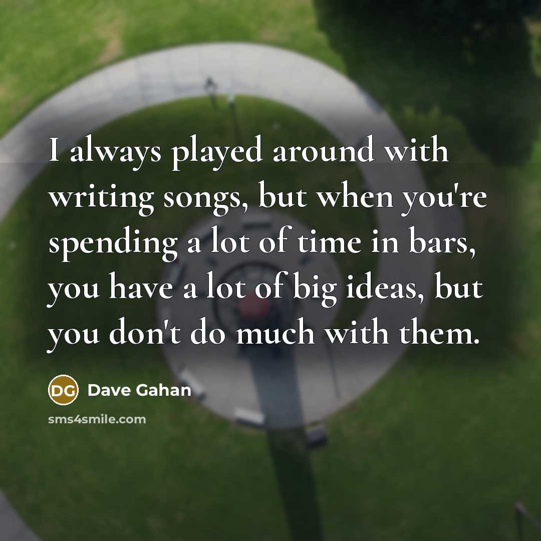 “I always played around with writing songs, but when you're…” quote by Dave Gahan