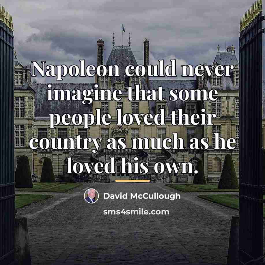 “Napoleon could never imagine that some people loved their country…” quote by David McCullough