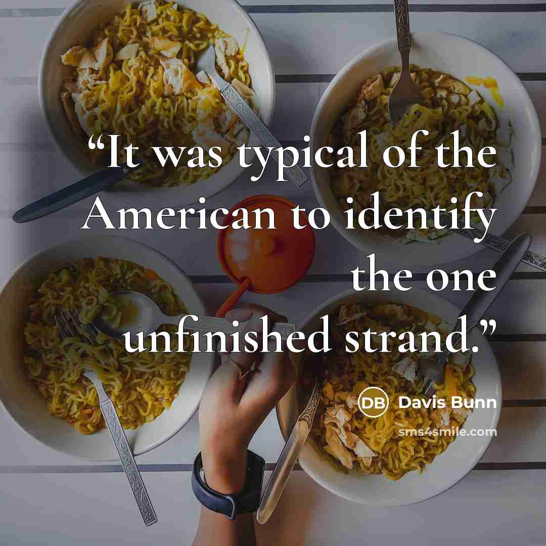 “It was typical of the American to identify the one unfinished strand.” quote by Davis Bunn