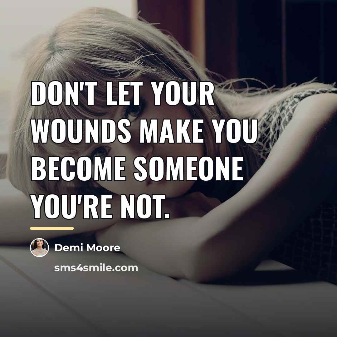 “Don't let your wounds make you become someone you're not.…” quote by Demi Moore