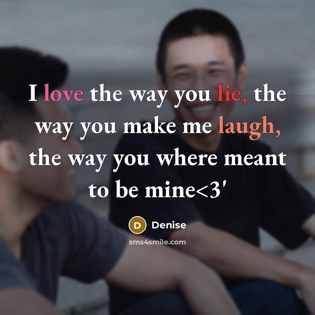 “I love the way you lie, the way you make me laugh, the way you where meant to be mine” quote by Denise