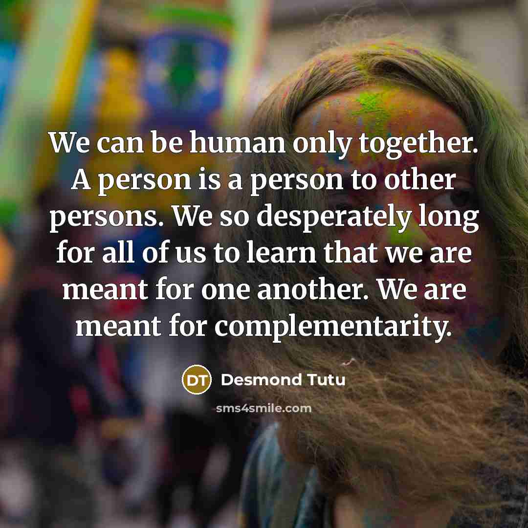“We can be human only together. A person is a…” quote by Desmond Tutu