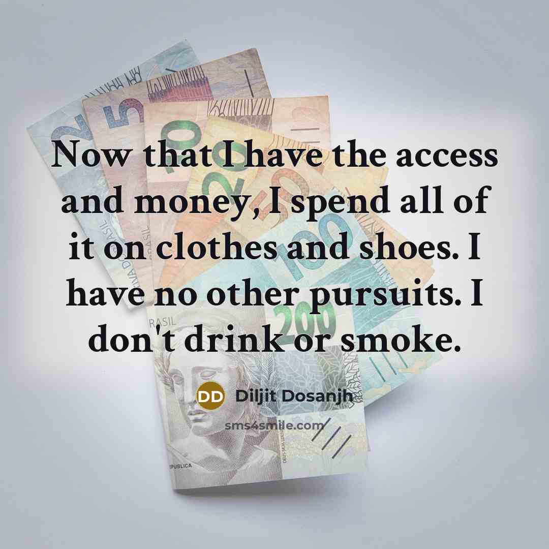 “Now that I have the access and money, I spend…” quote by Diljit Dosanjh