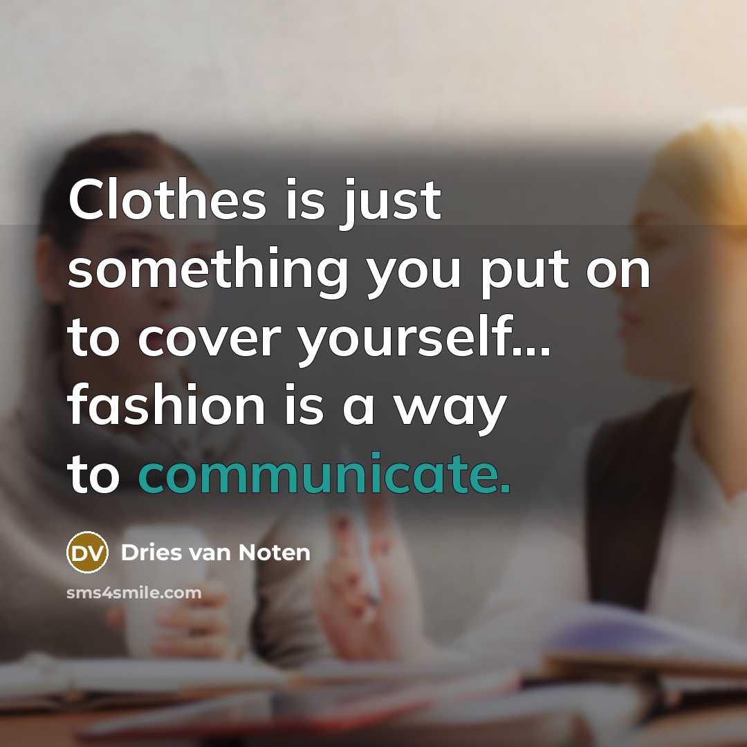 “Clothes is just something you put on to cover yourself...…” quote by Dries van Noten