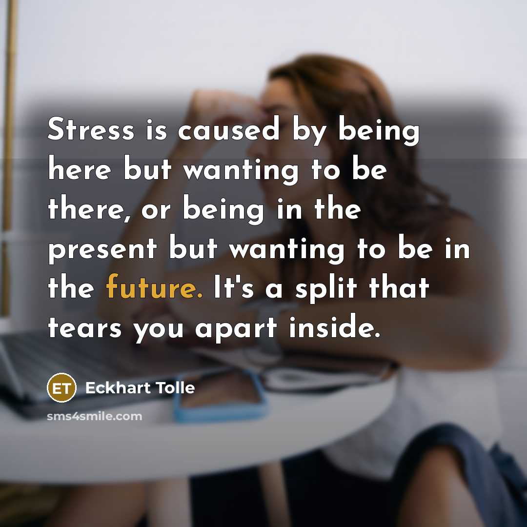 “Stress is caused by being here but wanting to be…” quote by Eckhart Tolle