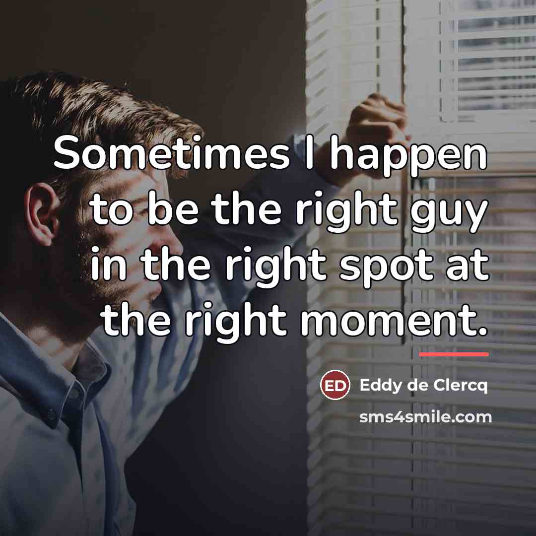 “Sometimes I happen to be the right guy in the…” quote by Eddy de Clercq